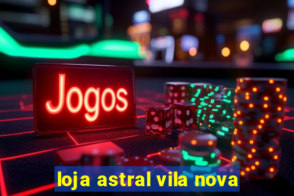 loja astral vila nova